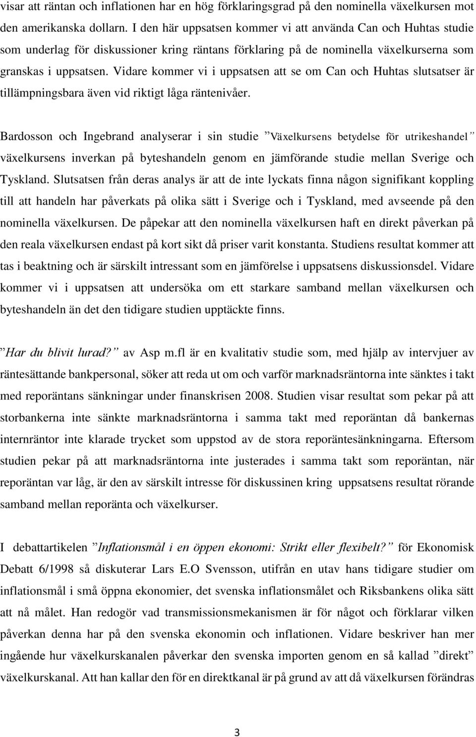 Vidare kommer vi i uppsatsen att se om Can och Huhtas slutsatser är tillämpningsbara även vid riktigt låga räntenivåer.