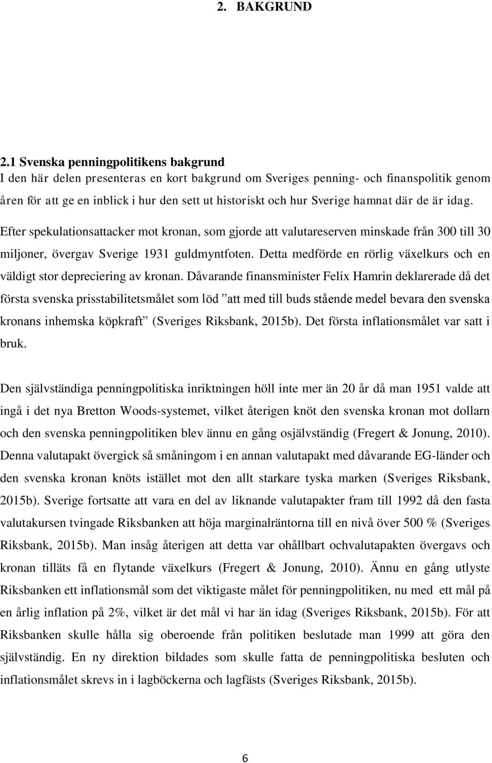 hamnat där de är idag. Efter spekulationsattacker mot kronan, som gjorde att valutareserven minskade från 300 till 30 miljoner, övergav Sverige 1931 guldmyntfoten.