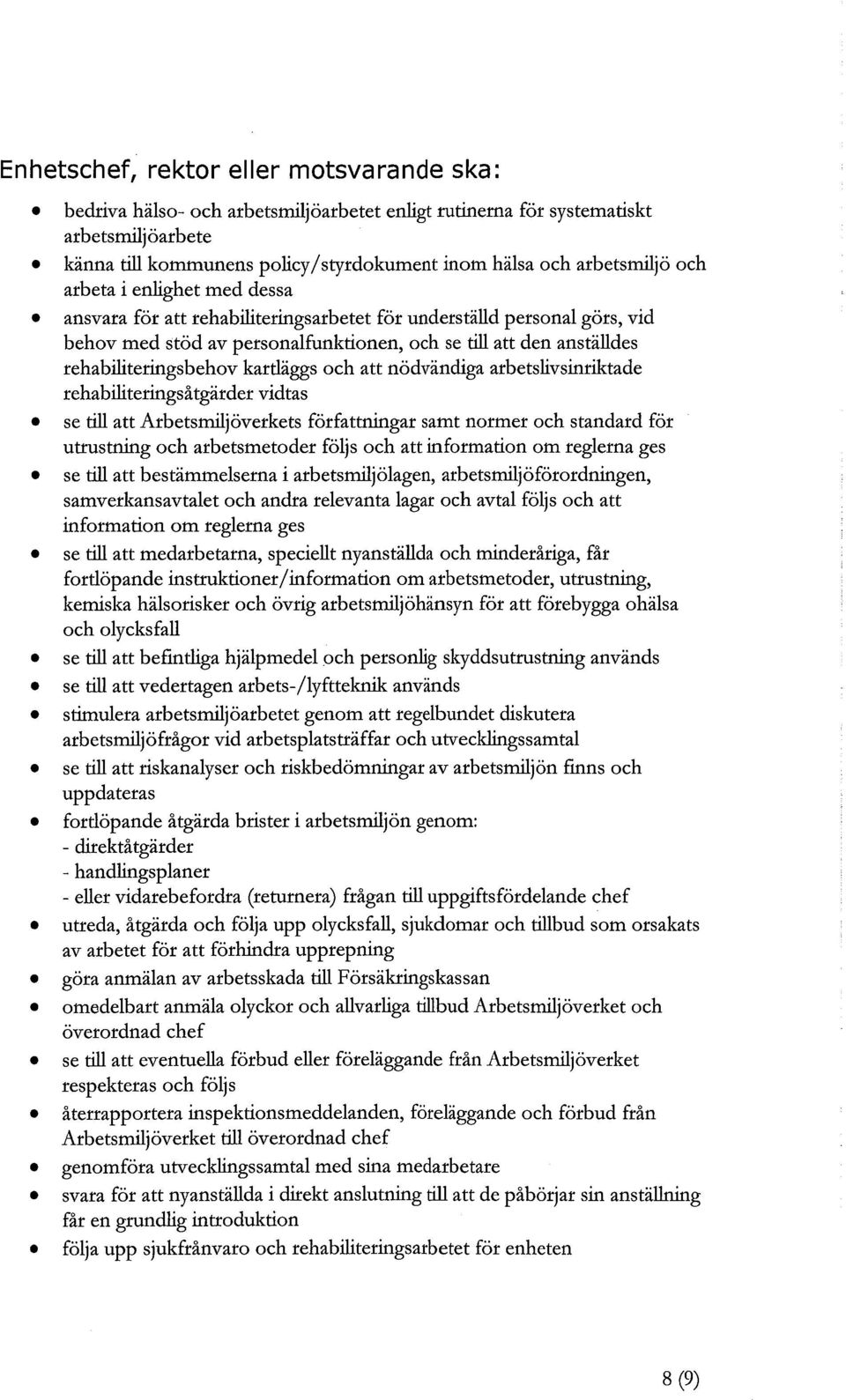 kartläggs och att nödvändiga arbetslivsinriktade rehabiliteringsåtgärder vidtas se till att Arbetsmiljöverkets författningar samt normer och standard för utrustning och arbetsmetoder följs och att