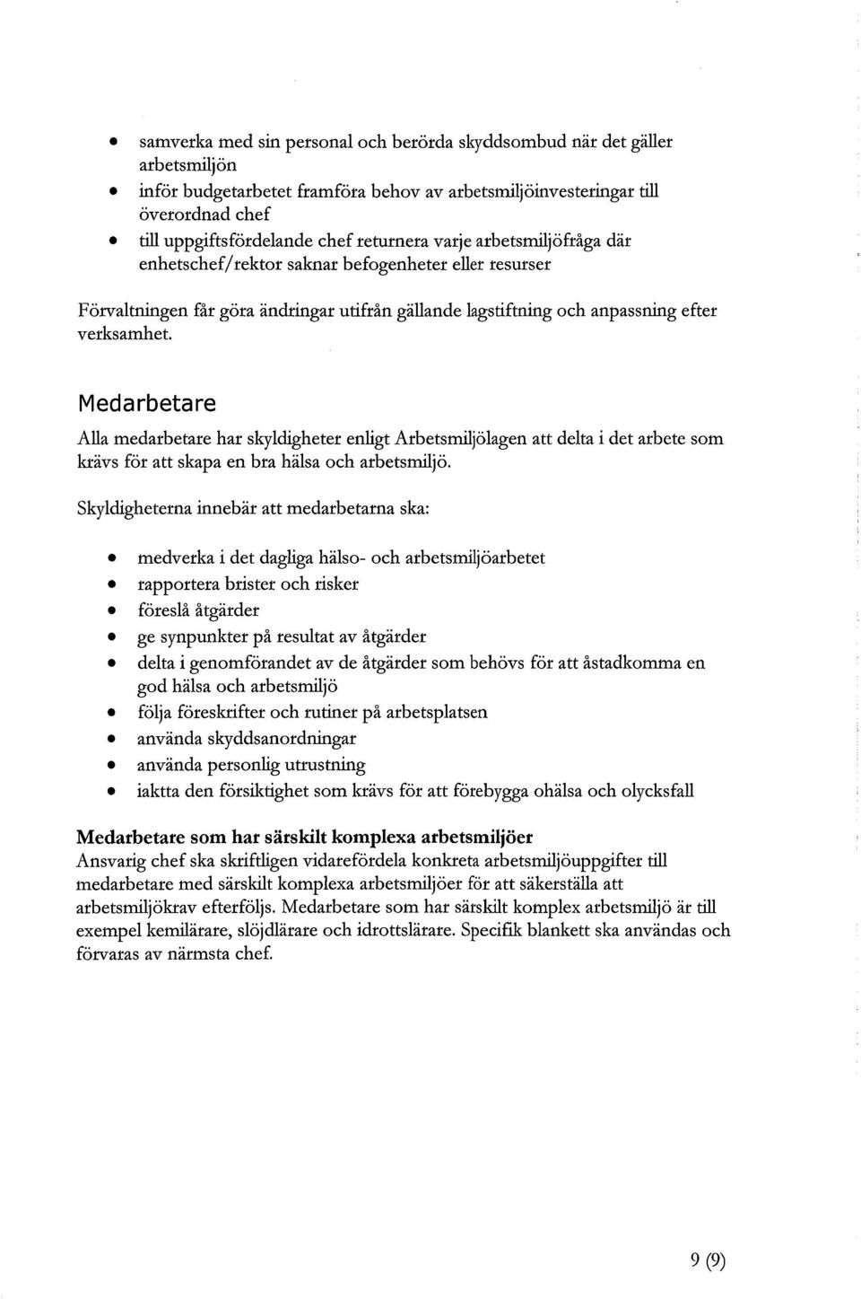 Medarbetare Alla medarbetare har skyldigheter enligt Arbetsmiljölagen att delta i det arbete som krävs för att skapa en bra hälsa och arbetsmiljö Skyldigheterna innebär att medarbetarna ska: medverka