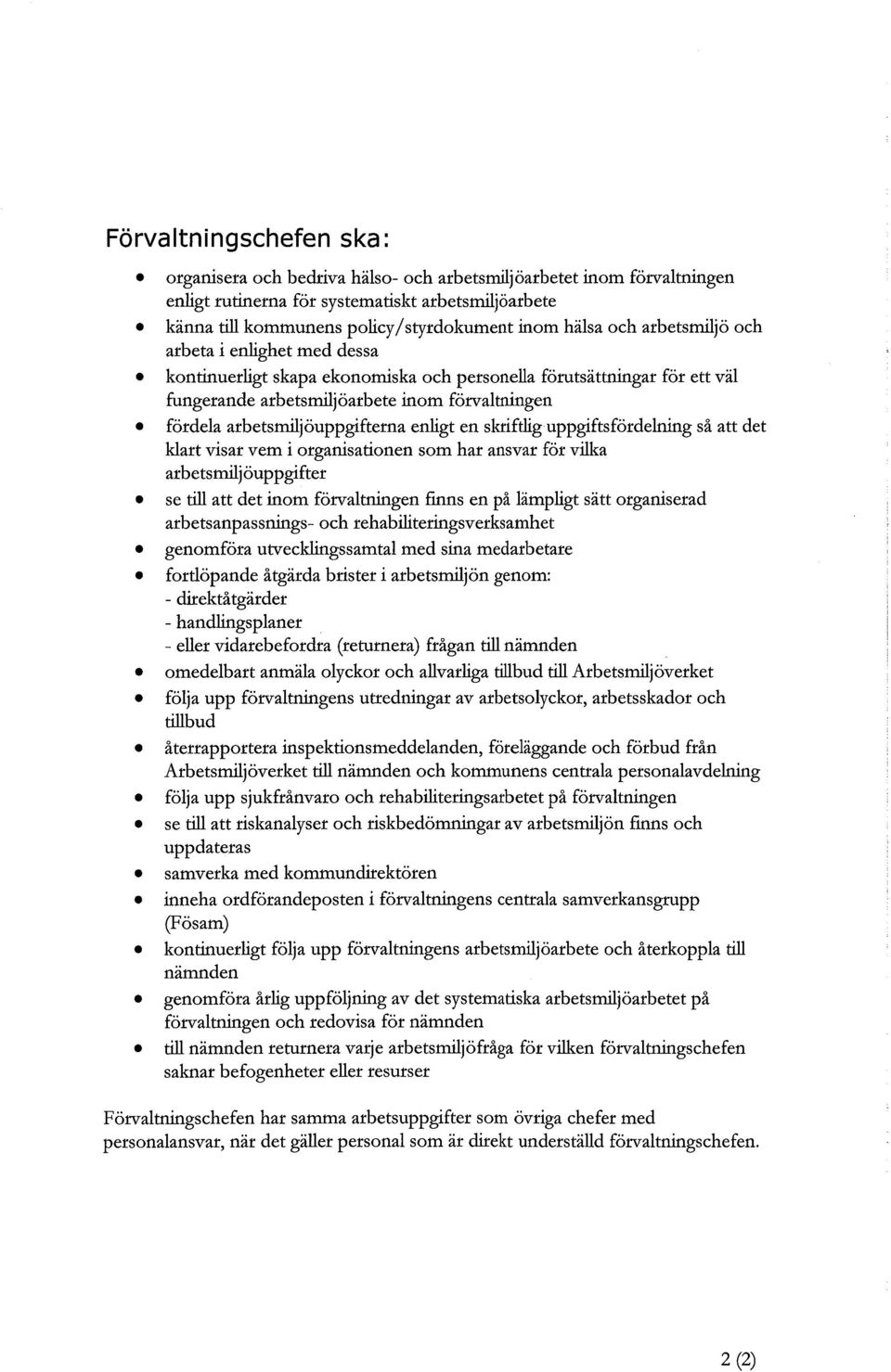 arbetsmiliöuppgifterna enligt en skriftlig uppgiftsfördelning så att det klart visar vem i organisationen som har ansvar för vilka arbetsmiljöuppgifter se till att det inom förvaltningen fmns en på