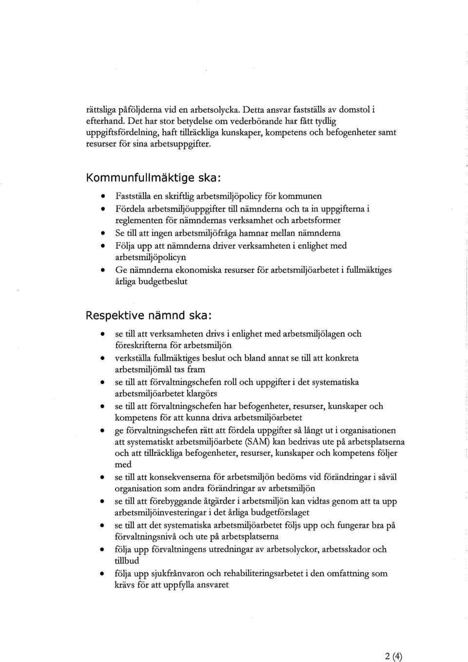 Kommunfullmäktige ska: Fastställa en skriftlig arbetsmiljöpolicy för kommunen Fördela arbetsmiljöuppgifter till nämnderna och ta in uppgifterna i reglementen för nämndernas verksamhet och