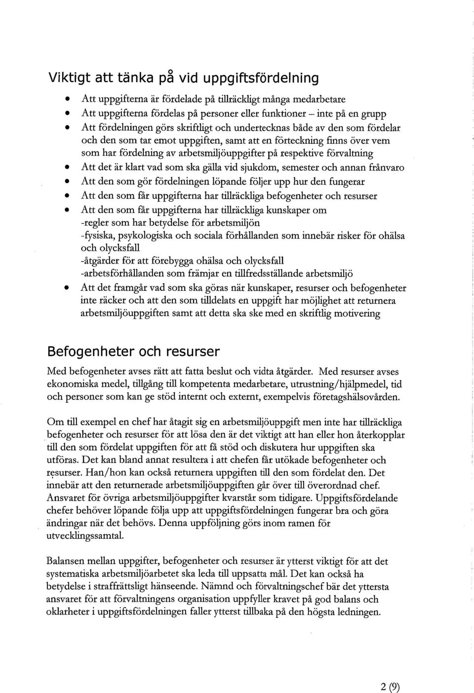 är klart vad som ska gälla vid sjukdom, semester och annan frånvaro Att den som gör fördelningen löpande följer upp hur den fungerar Att den som får uppgifterna har tillräckliga befogenheter och