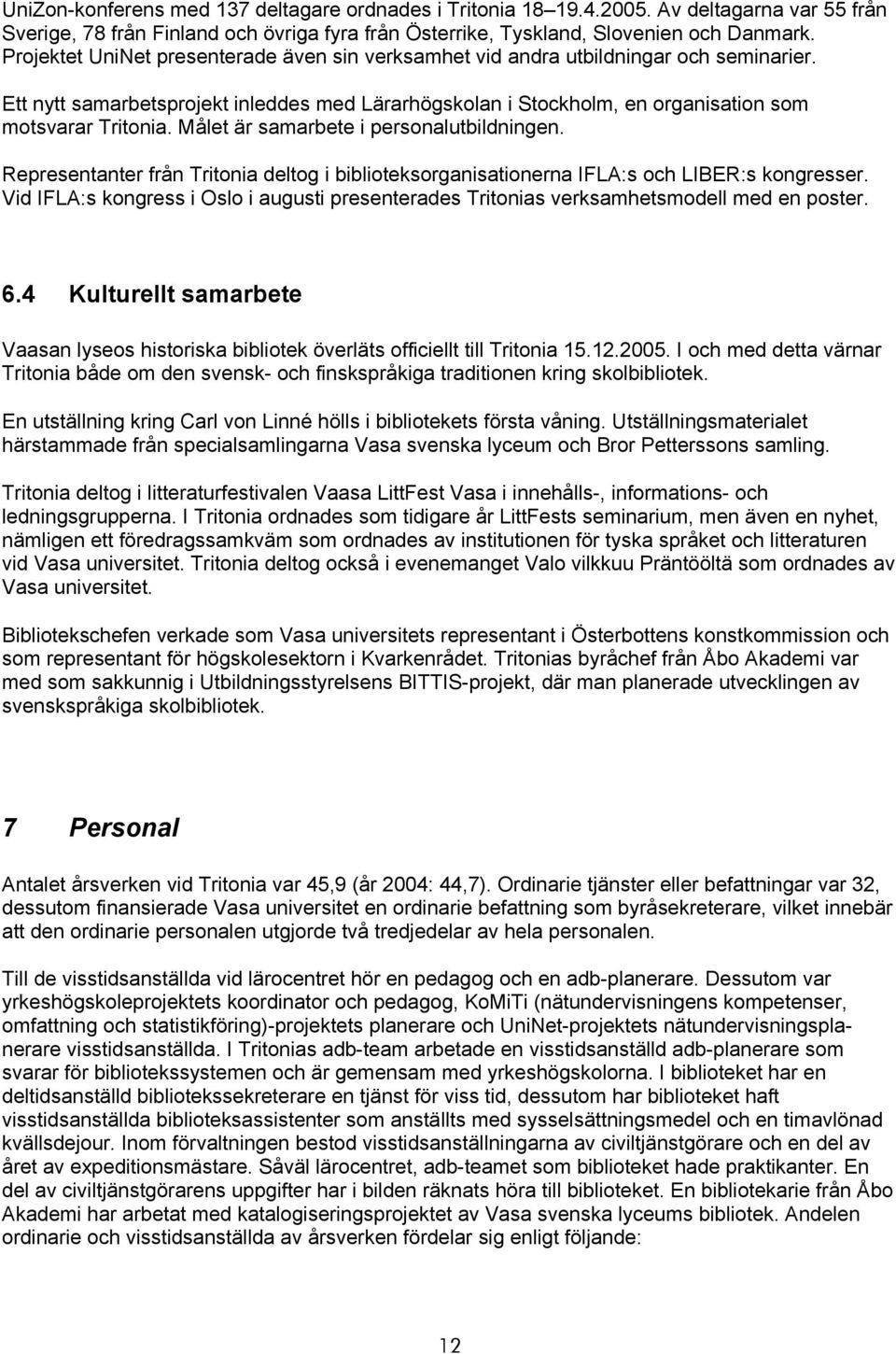 Målet är samarbete i personalutbildningen. Representanter från Tritonia deltog i biblioteksorganisationerna IFLA:s och LIBER:s kongresser.