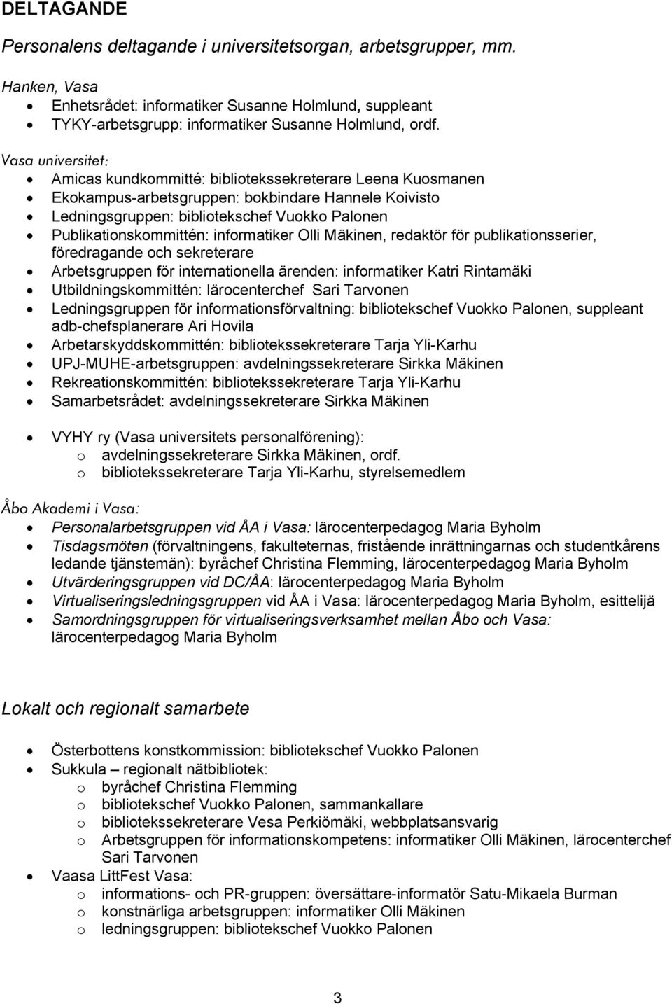 informatiker Olli Mäkinen, redaktör för publikationsserier, föredragande och sekreterare Arbetsgruppen för internationella ärenden: informatiker Katri Rintamäki Utbildningskommittén: lärocenterchef