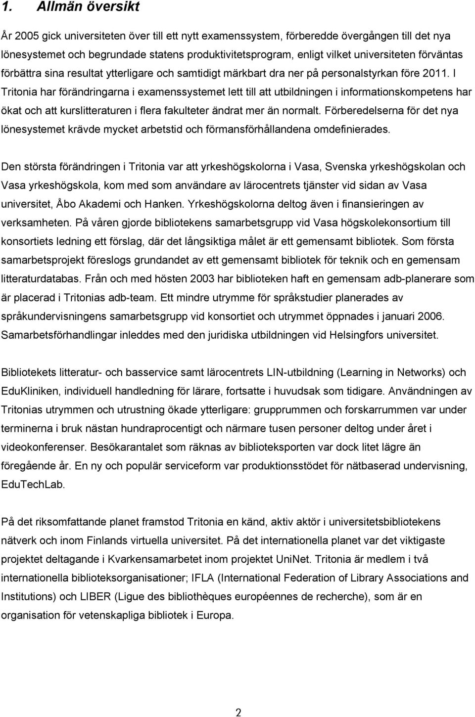 I Tritonia har förändringarna i examenssystemet lett till att utbildningen i informationskompetens har ökat och att kurslitteraturen i flera fakulteter ändrat mer än normalt.