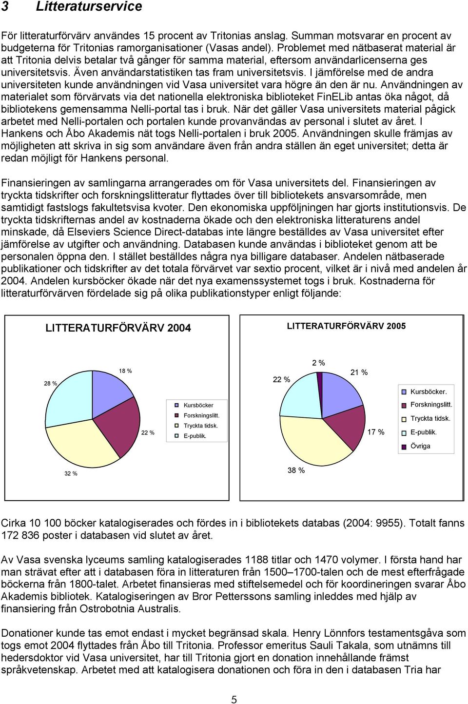 I jämförelse med de andra universiteten kunde användningen vid Vasa universitet vara högre än den är nu.