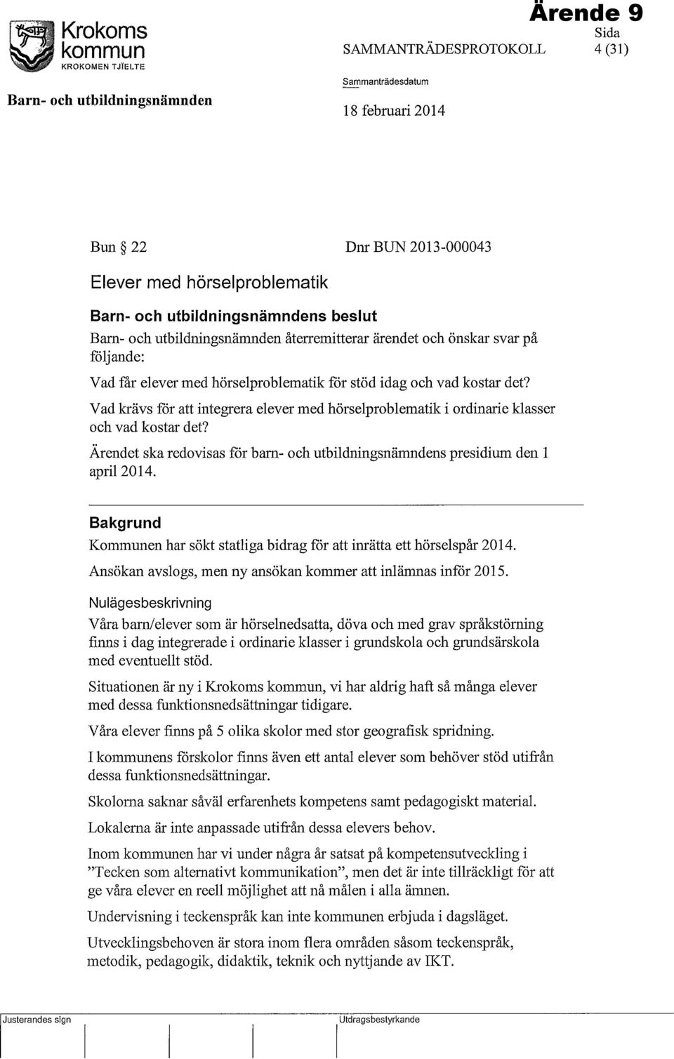 Vad krävs för att integrera elever med hörselproblematik och vad kostar det? i ordinarie klasser Ärendet ska redovisas för bam- och utbildningsnämndens presidium den 1 apri12014.