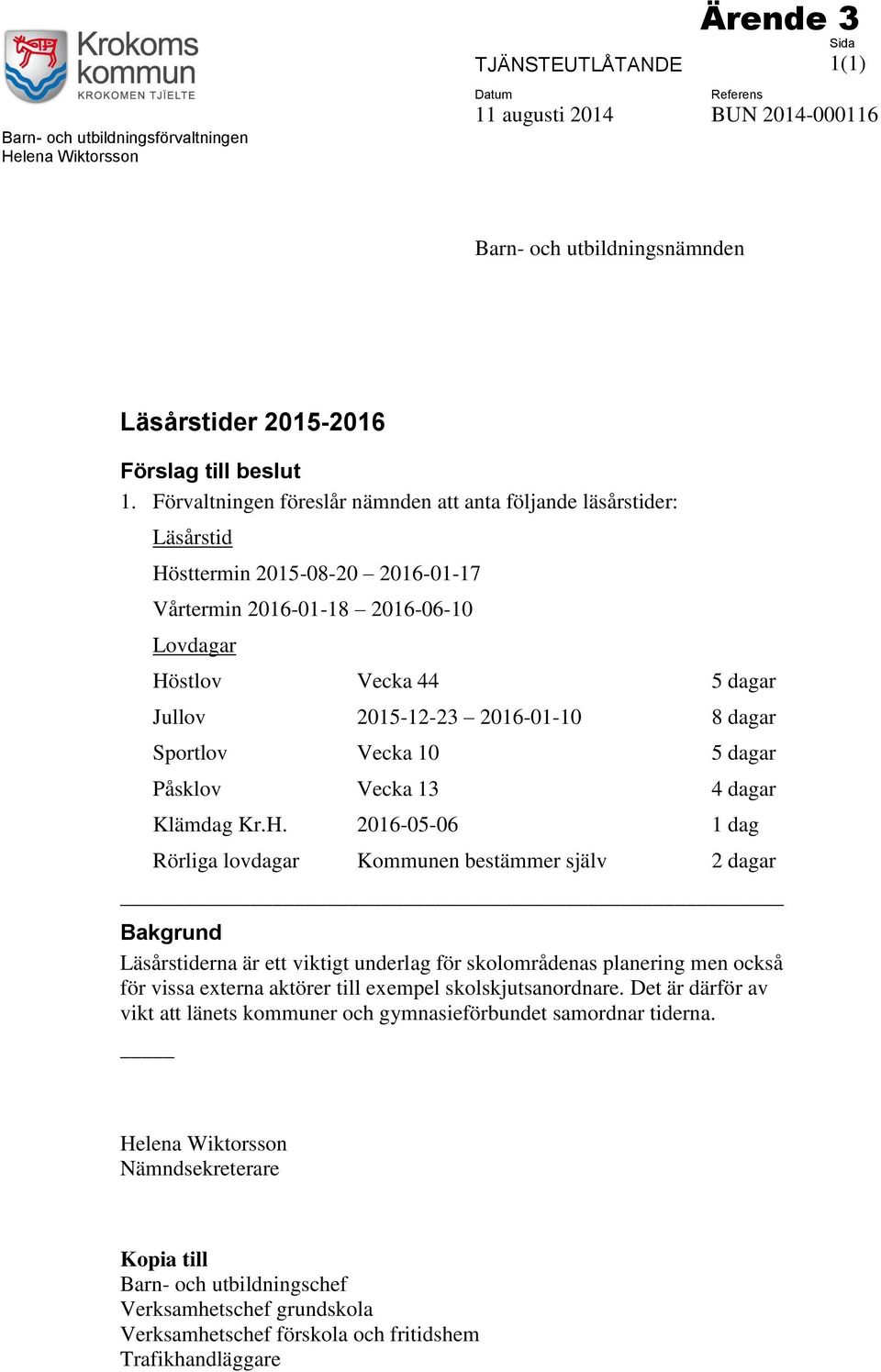 8 dagar Sportlov Vecka 10 5 dagar Påsklov Vecka 13 4 dagar Klämdag Kr.H.