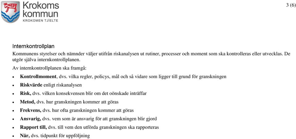 vilka regler, policys, mål och så vidare som ligger till grund för granskningen Riskvärde enligt riskanalysen Risk, dvs.