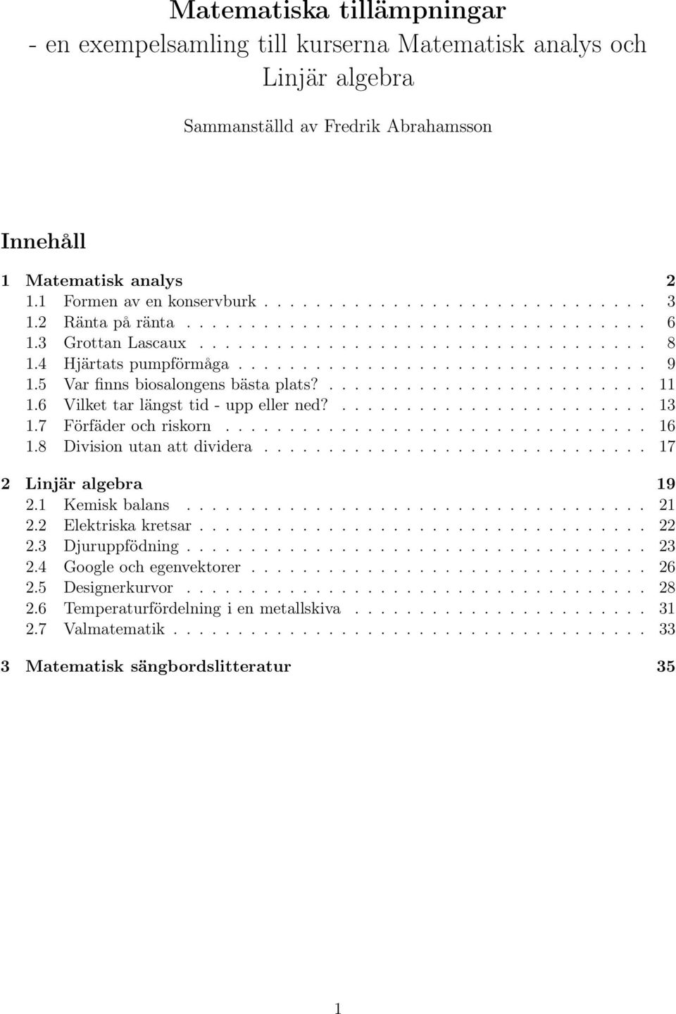 5 Var finns biosalongens bästa plats?..........................6 Vilket tar längst tid - upp eller ned?........................ 3.7 Förfäder och riskorn................................. 6.