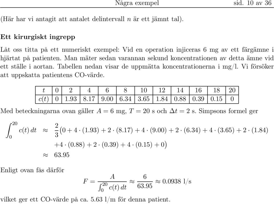 Man mäter sedan varannan sekund koncentrationen av detta ämne vid ett ställe i aortan. Tabellen nedan visar de uppmätta koncentrationerna i mg/l. Vi försöker att uppskatta patientens CO-värde.