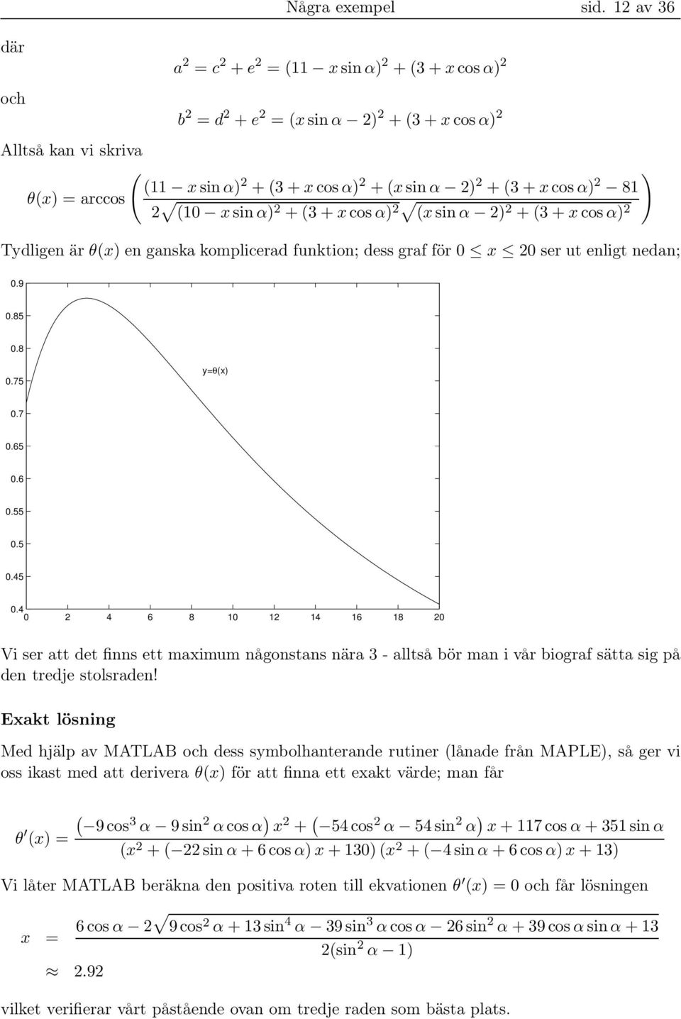 θ(x) = arccos 2 ( xsin α) 2 + (3 + xcos α) 2 (xsin α 2) 2 + (3 + xcos α) 2 Tydligen är θ(x) en ganska komplicerad funktion; dess graf för x 2 ser ut enligt nedan;.9.85.8.75 y=θ(x).7.65.6.55.5.45.