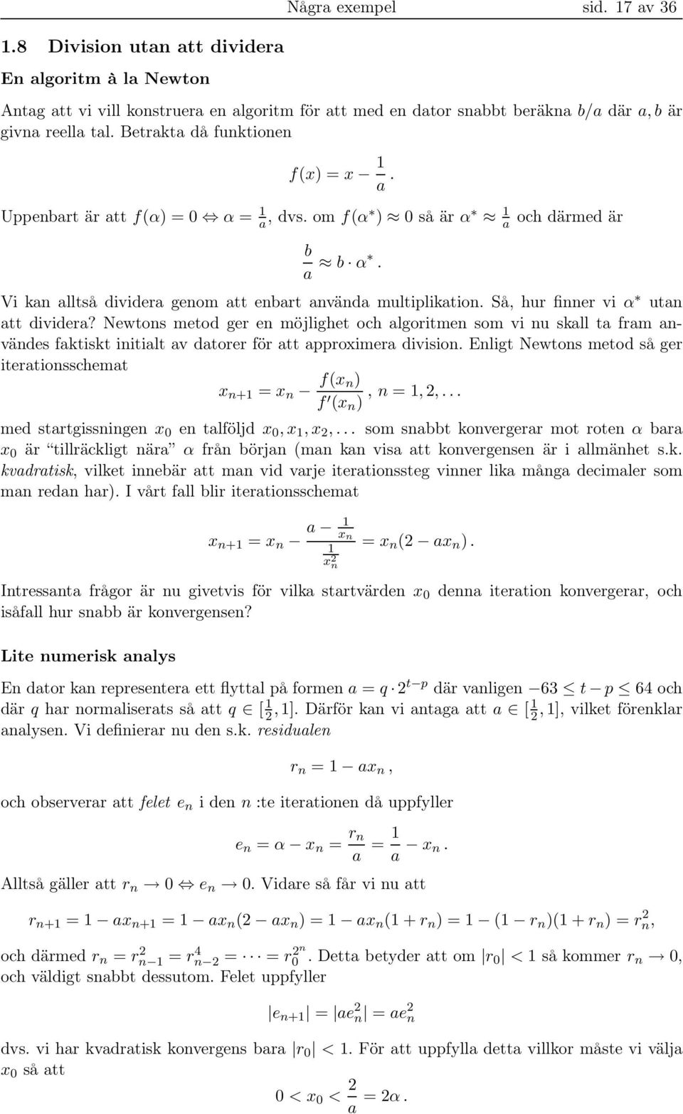 Så, hur finner vi α utan att dividera? Newtons metod ger en möjlighet och algoritmen som vi nu skall ta fram användes faktiskt initialt av datorer för att approximera division.