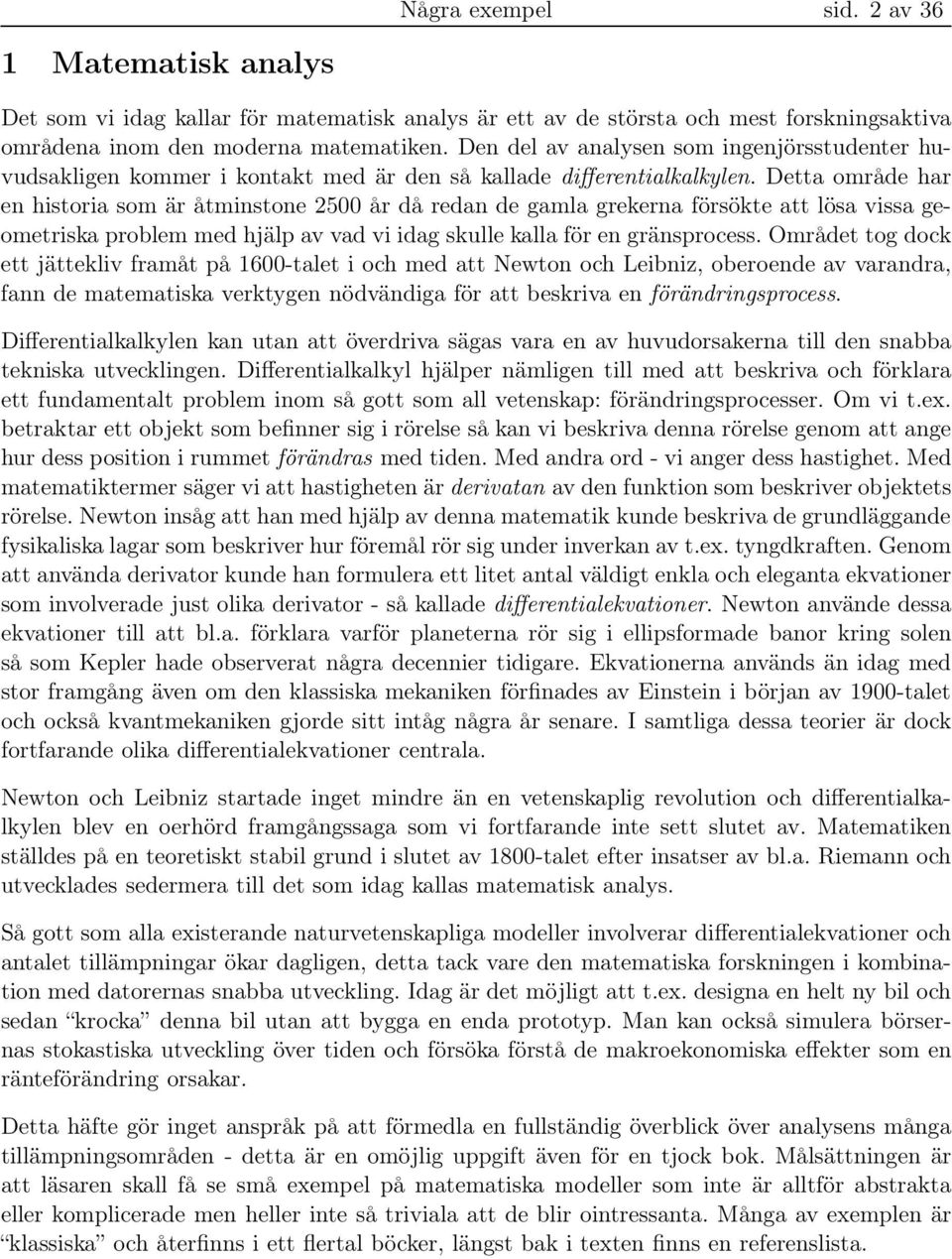 Detta område har en historia som är åtminstone 25 år då redan de gamla grekerna försökte att lösa vissa geometriska problem med hjälp av vad vi idag skulle kalla för en gränsprocess.