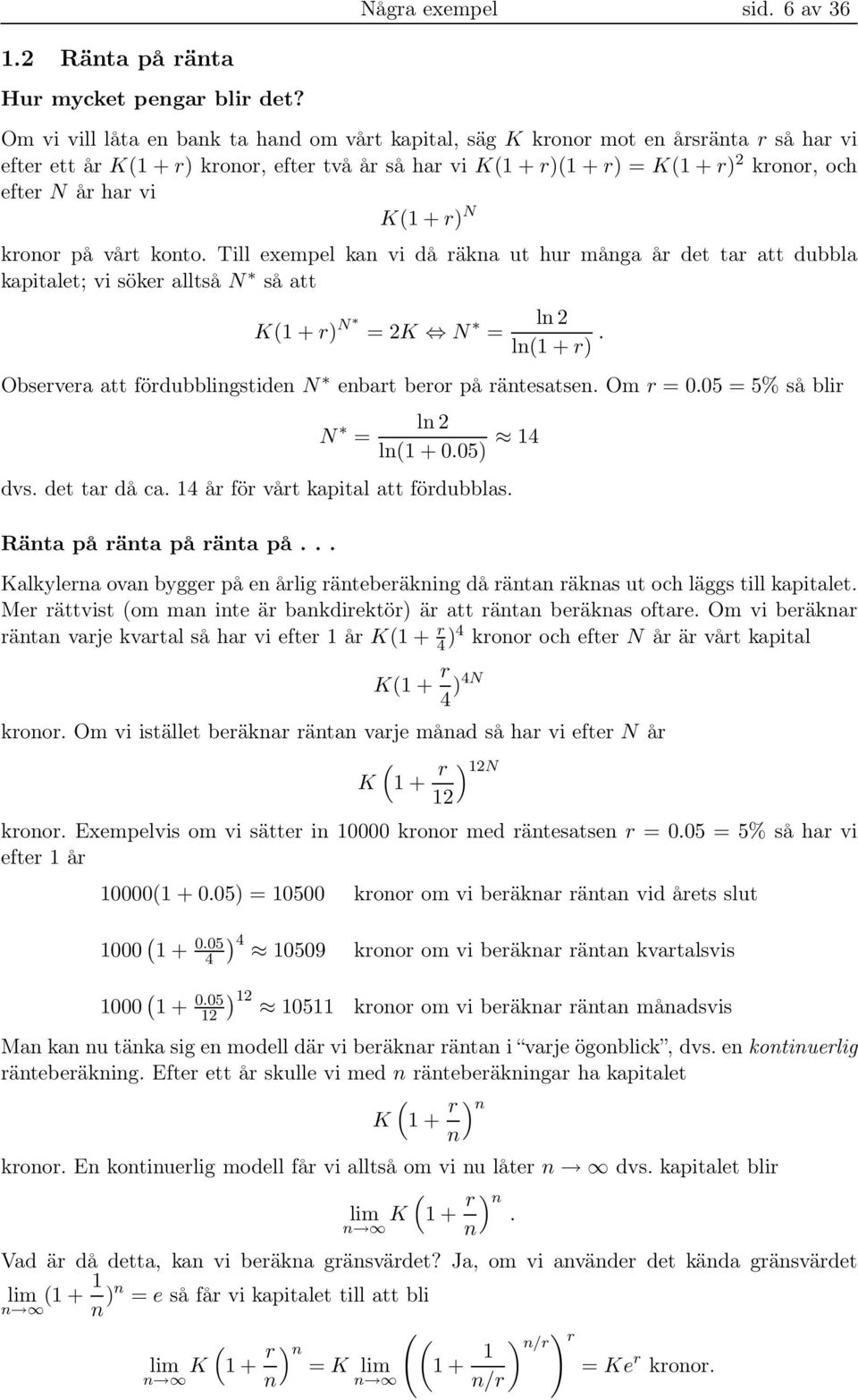 K( + r) N kronor på vårt konto. Till exempel kan vi då räkna ut hur många år det tar att dubbla kapitalet; vi söker alltså N så att K( + r) N = 2K N = ln 2 ln( + r).