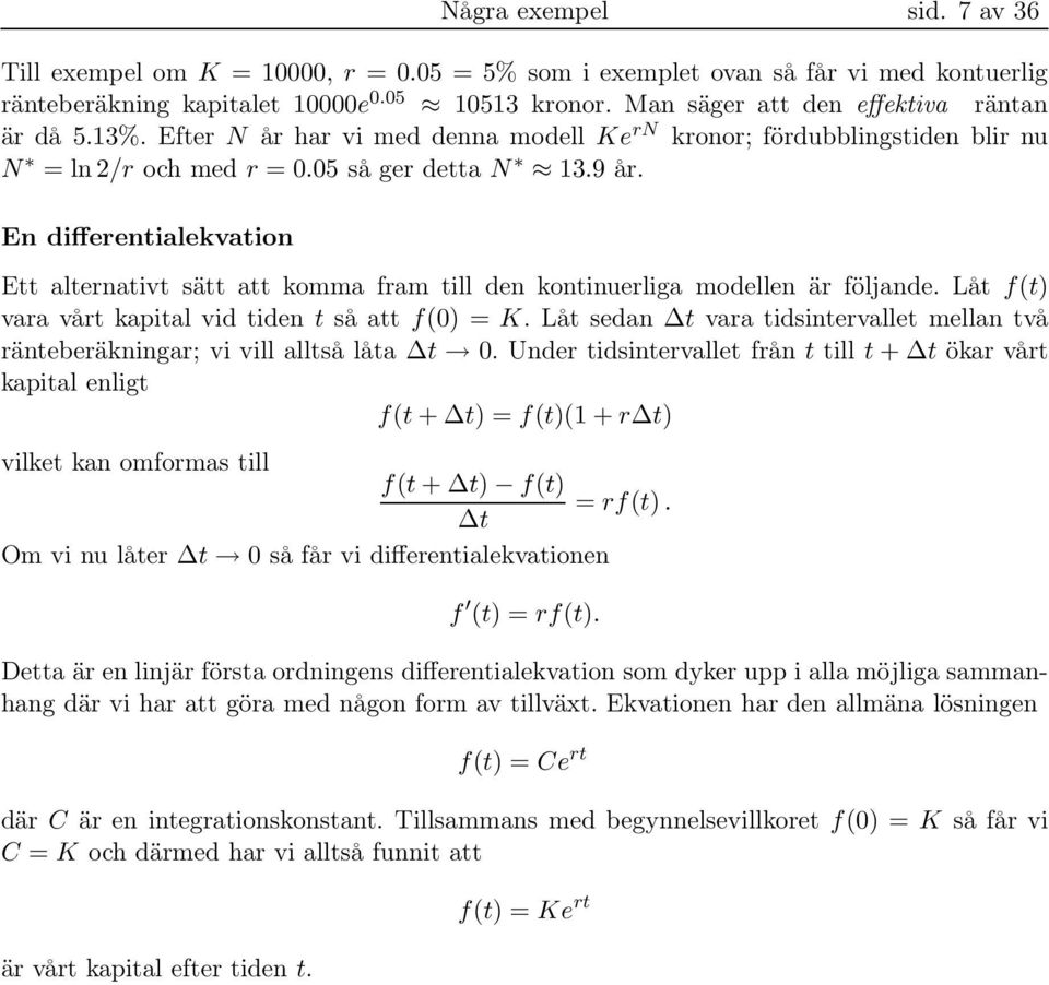 En differentialekvation Ett alternativt sätt att komma fram till den kontinuerliga modellen är följande. Låt f(t) vara vårt kapital vid tiden t så att f() = K.