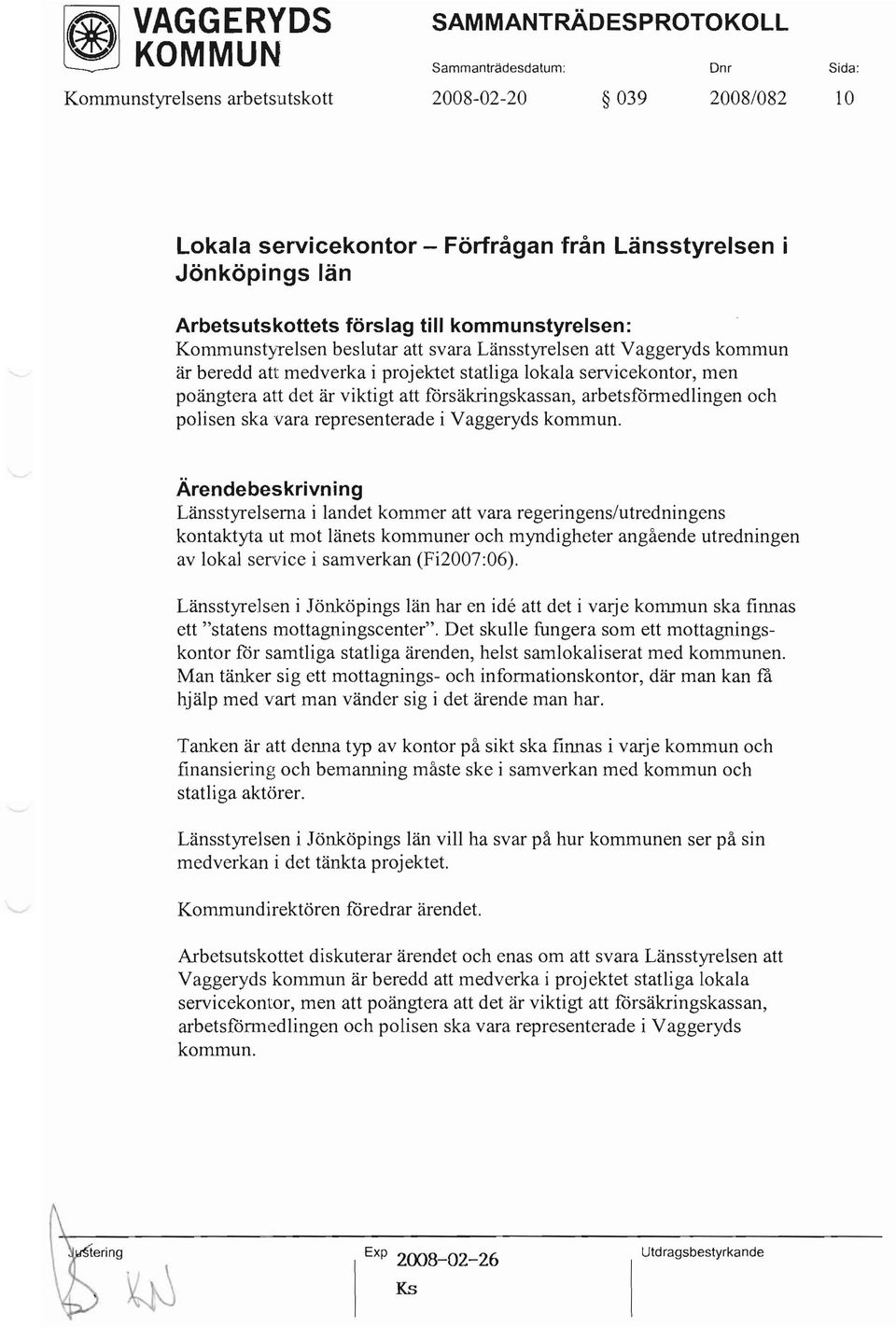 försäkringskassan, arbetsförmedlingen och polisen ska vara representerade i Vaggeryds kommun.