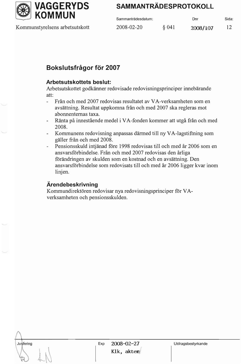 Ränta på innestående medel i VA-fonden kommer att utgå från och med 2008. Kommunens redovisning anpassas därmed till ny VA-lagstiftning som gäller från och med 2008.