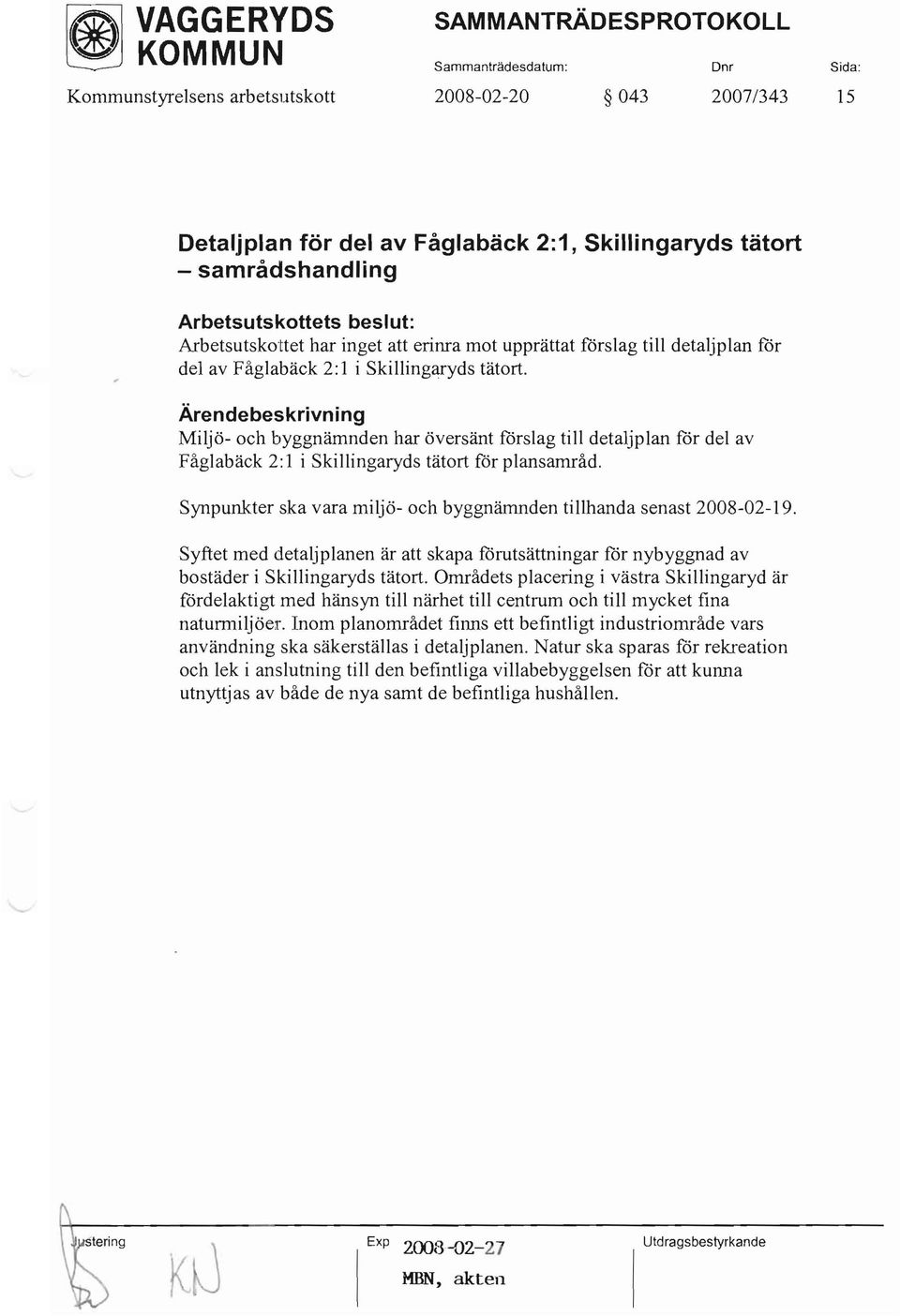 Miljö- och byggnämnden har översänt förslag till detaljplan för del av Fåglabäck 2:1 i Skillingaryds tätort för plansamråd. Synpunkter ska vara miljö- och byggnämnden tillhanda senast 2008-02-19.