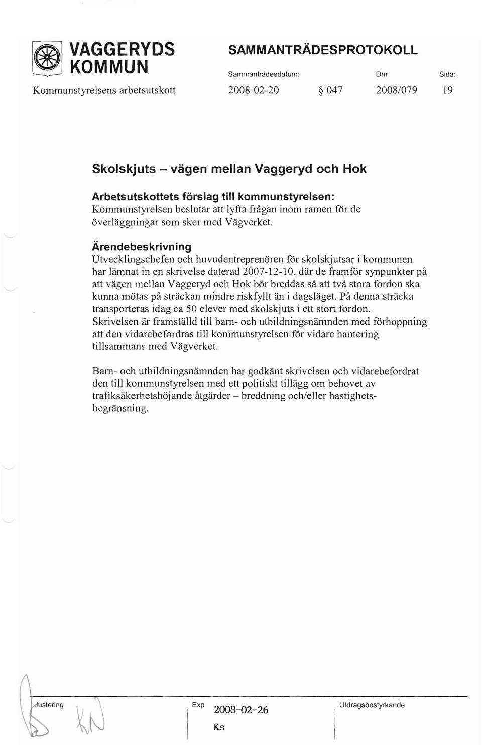 Utvecklingschefen och huvudentreprenören för skolskjutsar i kommunen har lämnat in en skrivelse daterad 2007-12-10, där de framför synpunkter på att vägen mellan Vaggeryd och Hok bör breddas så att