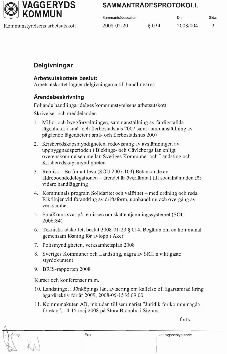 Miljö- och byggförvaltningen, sammanställning av färdigställda lägenheter i små- och flerbostadshus 2007 samt sammanställning av pågående lägenheter i små- och flerbostadshus 2007 2.