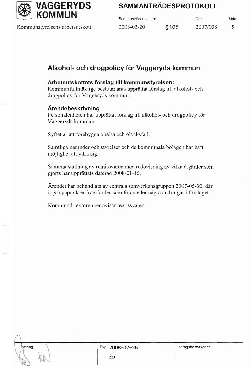 Syftet är att fårebygga ohälsa och olycksfall. Samtliga nämnder och styrelser och de kommunala bolagen har haft möjlighet att yttra sig.