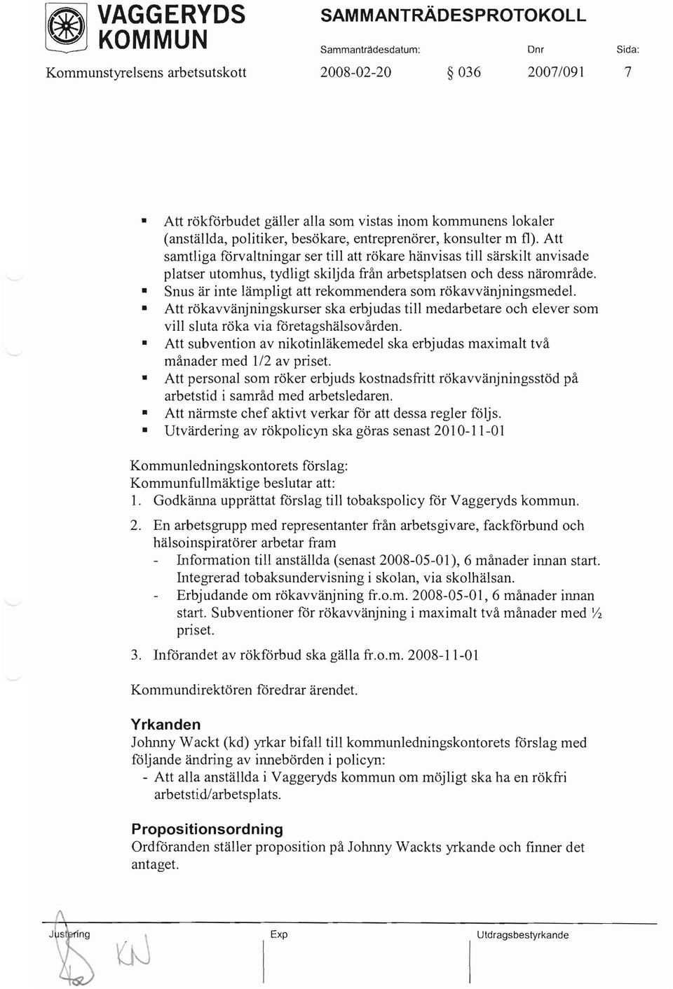 Att samtliga förvaltningar ser till att rökare hänvisas till särskilt anvisade platser utomhus, tydligt skiljda från arbetsplatsen och dess närområde.