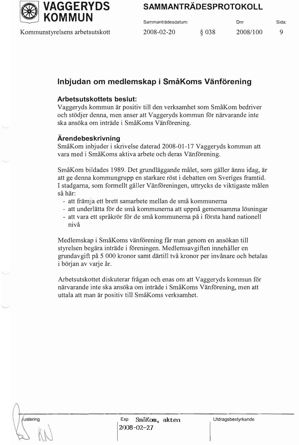 SmåKom inbjuder i skrivelse daterad 2008-01-17 Vaggeryds kommun att vara med i SmåKoms aktiva arbete och deras Vänförening. SmåKom bildades 1989.