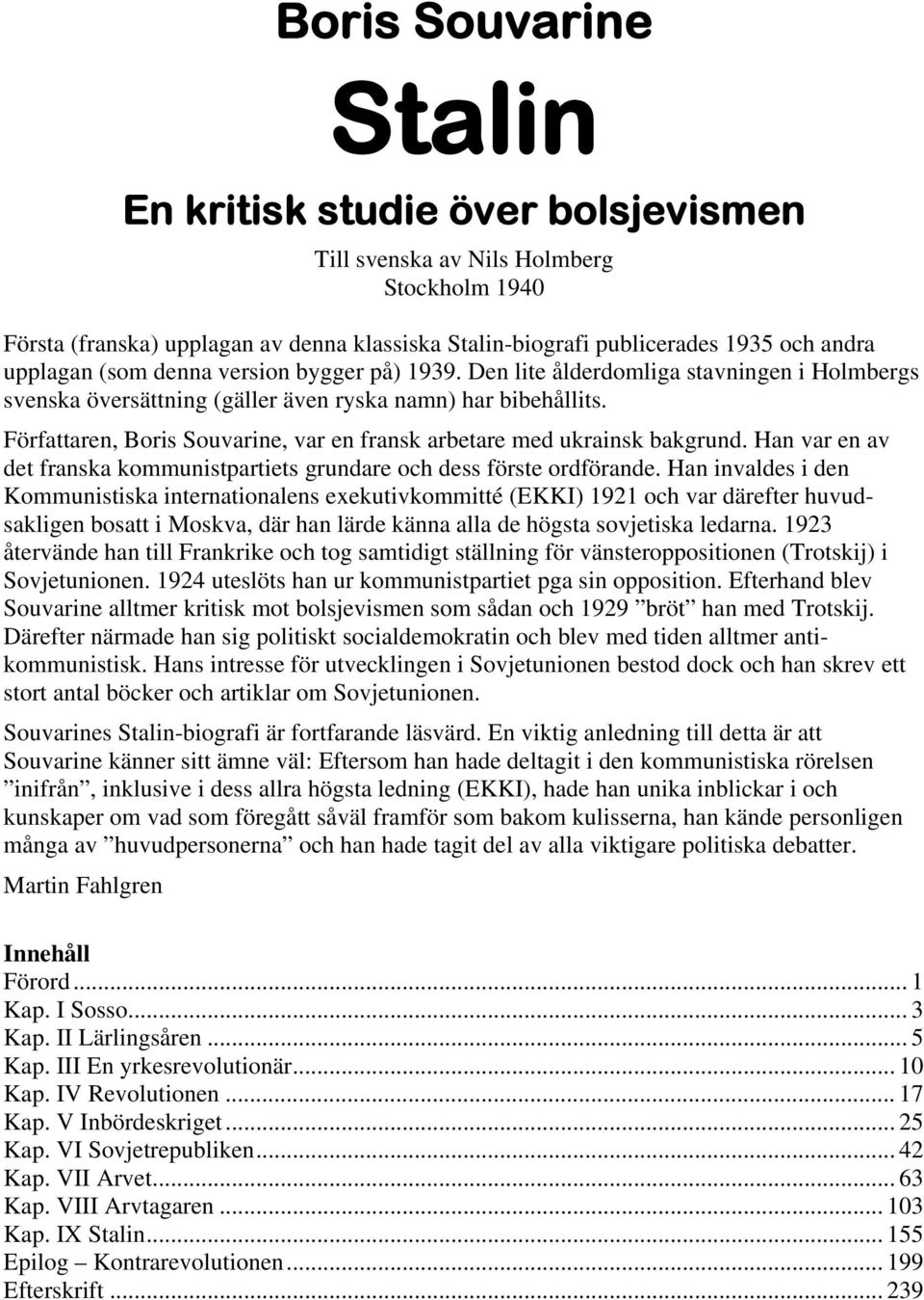 Författaren, Boris Souvarine, var en fransk arbetare med ukrainsk bakgrund. Han var en av det franska kommunistpartiets grundare och dess förste ordförande.