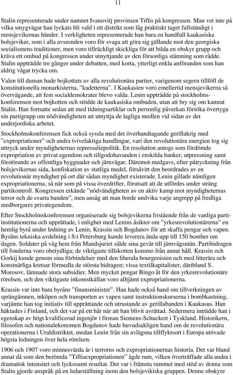 I verkligheten representerade han bara en handfull kaukasiska bolsjeviker, som i alla avseenden voro för svaga att göra sig gällande mot den georgiska socialismens traditioner, men voro tillräckligt