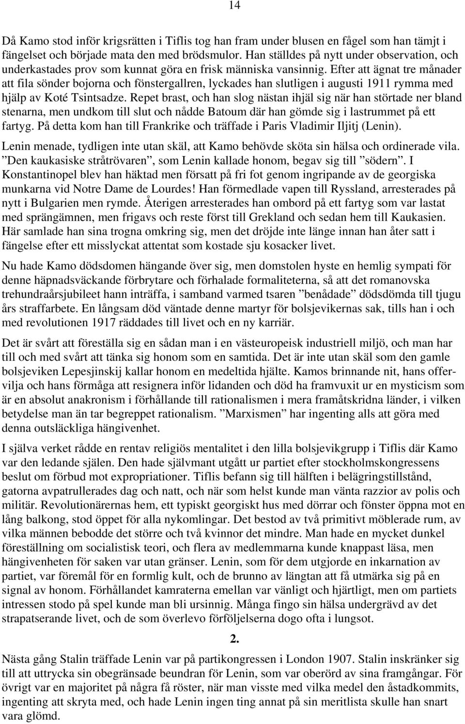 Efter att ägnat tre månader att fila sönder bojorna och fönstergallren, lyckades han slutligen i augusti 1911 rymma med hjälp av Koté Tsintsadze.