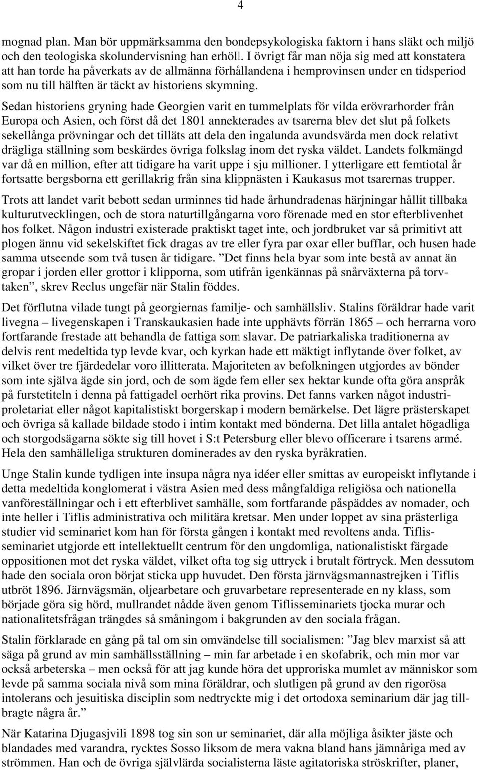 Sedan historiens gryning hade Georgien varit en tummelplats för vilda erövrarhorder från Europa och Asien, och först då det 1801 annekterades av tsarerna blev det slut på folkets sekellånga