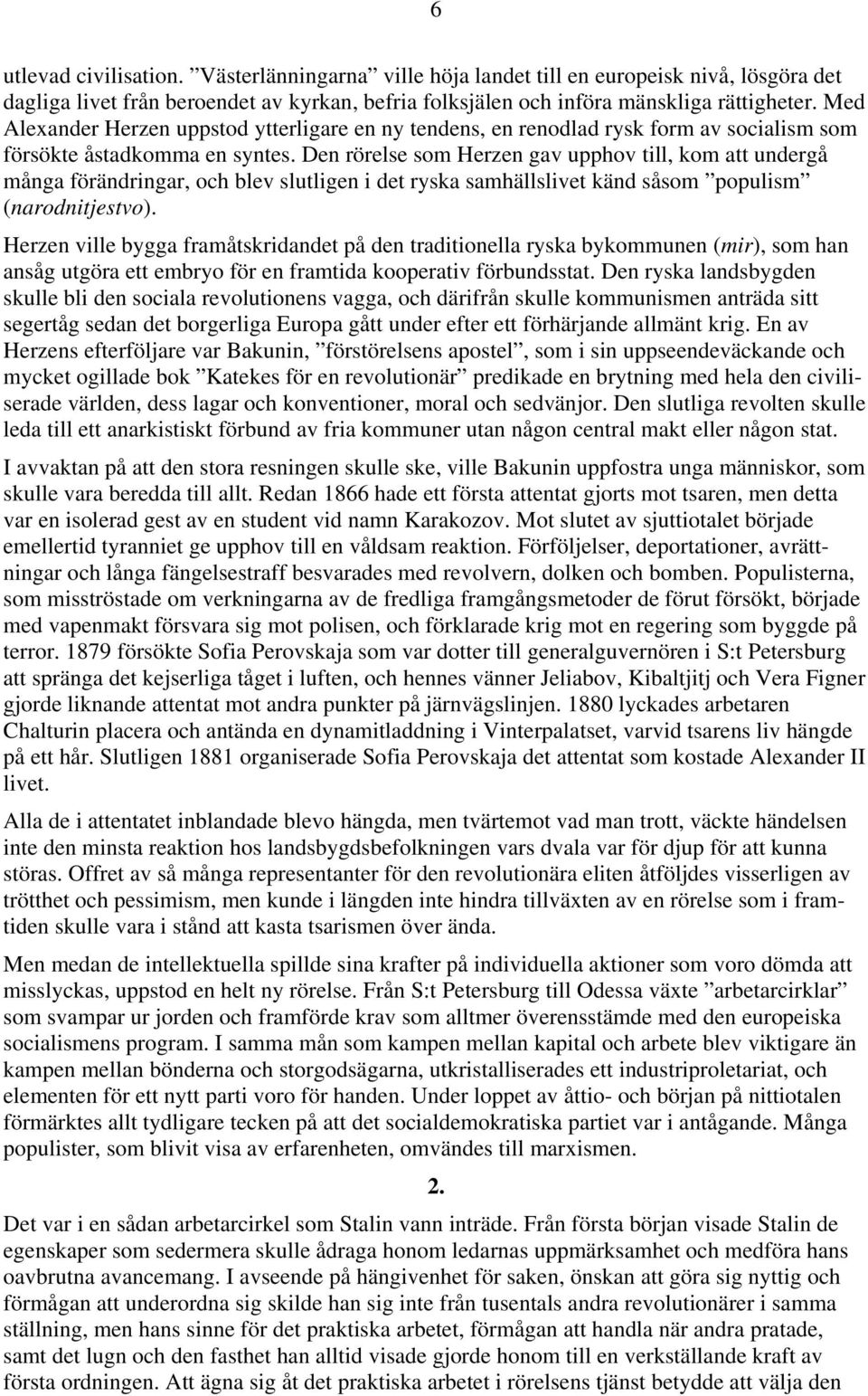 Den rörelse som Herzen gav upphov till, kom att undergå många förändringar, och blev slutligen i det ryska samhällslivet känd såsom populism (narodnitjestvo).