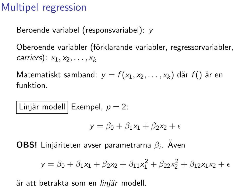.., x k ) där f () är en funktion. Linjär modell Exempel, p = 2: y = β 0 + β 1 x 1 + β 2 x 2 + ɛ OBS!