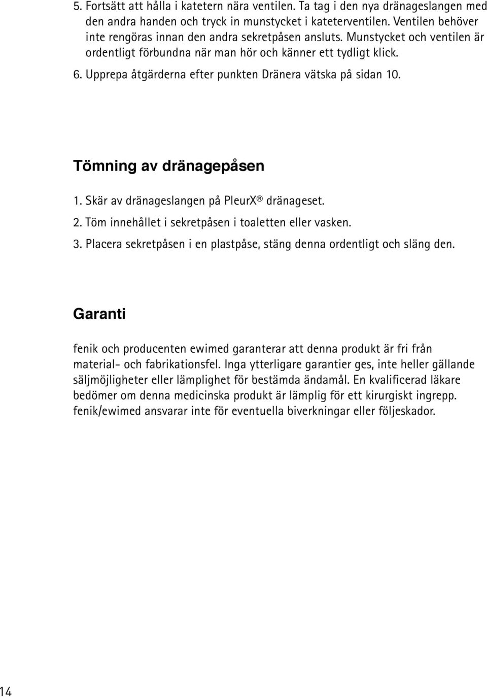 Upprepa åtgärderna efter punkten Dränera vätska på sidan 10. Tömning av dränagepåsen 1. Skär av dränageslangen på PleurX dränageset. 2. Töm innehållet i sekretpåsen i toaletten eller vasken. 3.