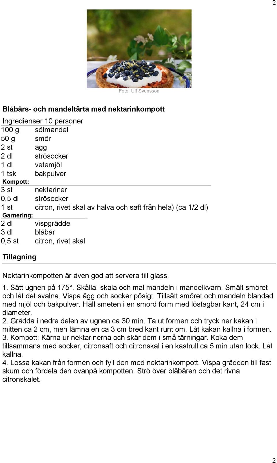 glass. 1. Sätt ugnen på 175. Skålla, skala och mal mandeln i mandelkvarn. Smält smöret och låt det svalna. Vispa ägg och socker pösigt. Tillsätt smöret och mandeln blandad med mjöl och bakpulver.