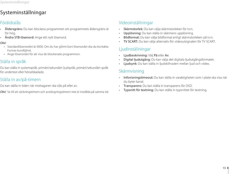 primärt/sekundärt ljudspråk, primärt/sekundärt språk för undertext eller hörselskadade. Ställa in av/på-timern Du kan ställa in tiden när mottagaren ska slås på eller av. Obs!