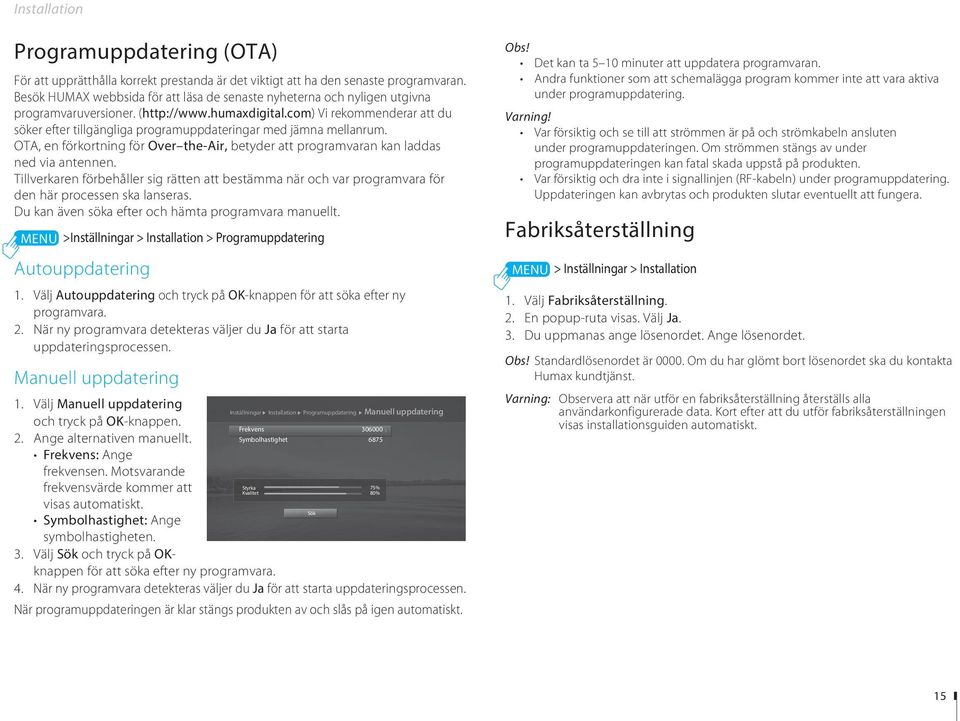 com) Vi rekommenderar att du söker efter tillgängliga programuppdateringar med jämna mellanrum. OTA, en förkortning för Over the-air, betyder att programvaran kan laddas ned via antennen.