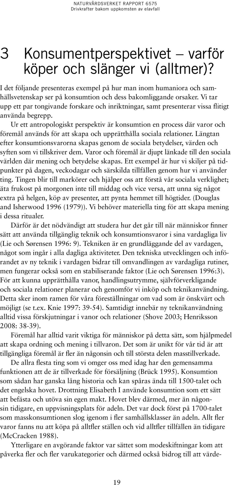 Ur ett antropologiskt perspektiv är konsumtion en process där varor och föremål används för att skapa och upprätthålla sociala relationer.