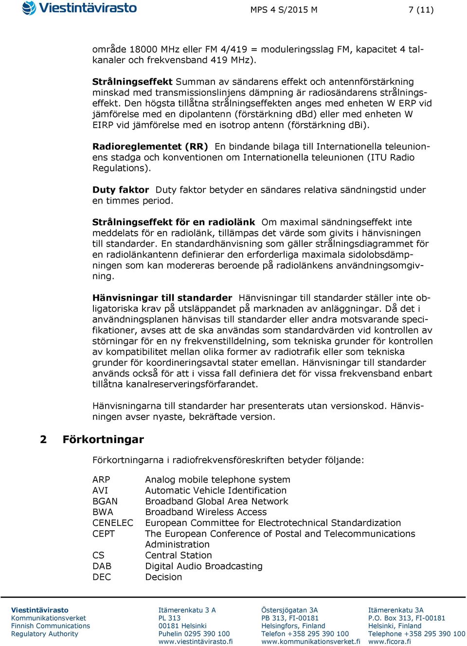 Den högsta tillåtna strålningseffekten anges med enheten W ERP vid jämförelse med en dipolantenn (förstärkning dbd) eller med enheten W EIRP vid jämförelse med en isotrop antenn (förstärkning dbi).