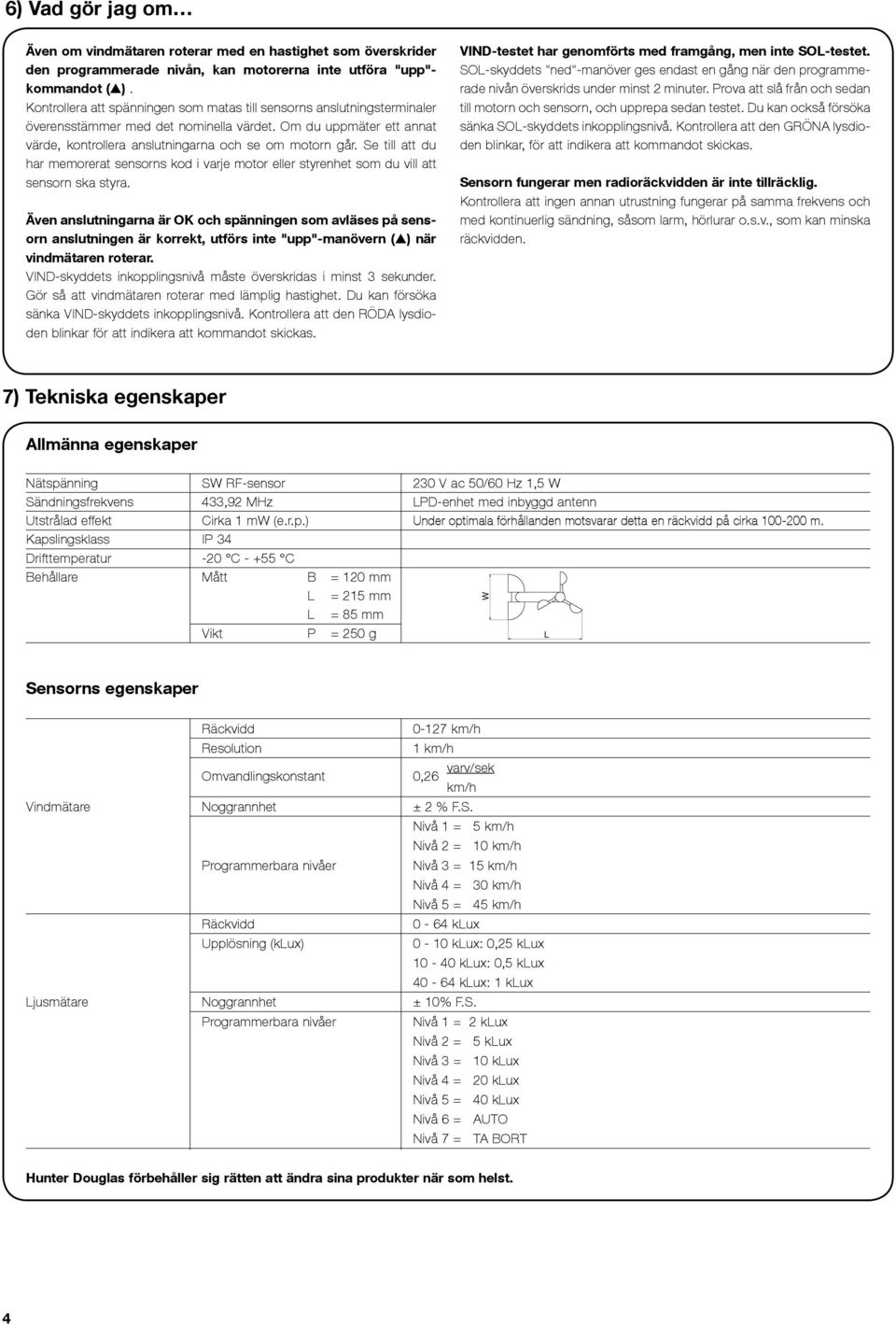 Se till att du har memorerat sensorns kod i varje motor eller styrenhet som du vill att sensorn ska styra.