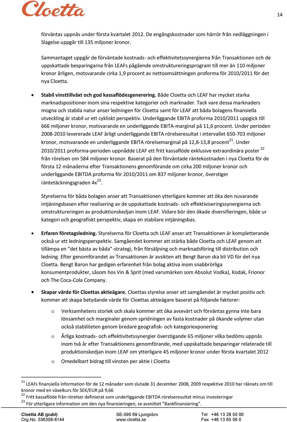 mtsvarande cirka 1,9 prcent av nettmsättningen prfrma för 2010/2011 för det nya Cletta. Stabil vinsttillväxt ch gd kassaflödesgenerering.