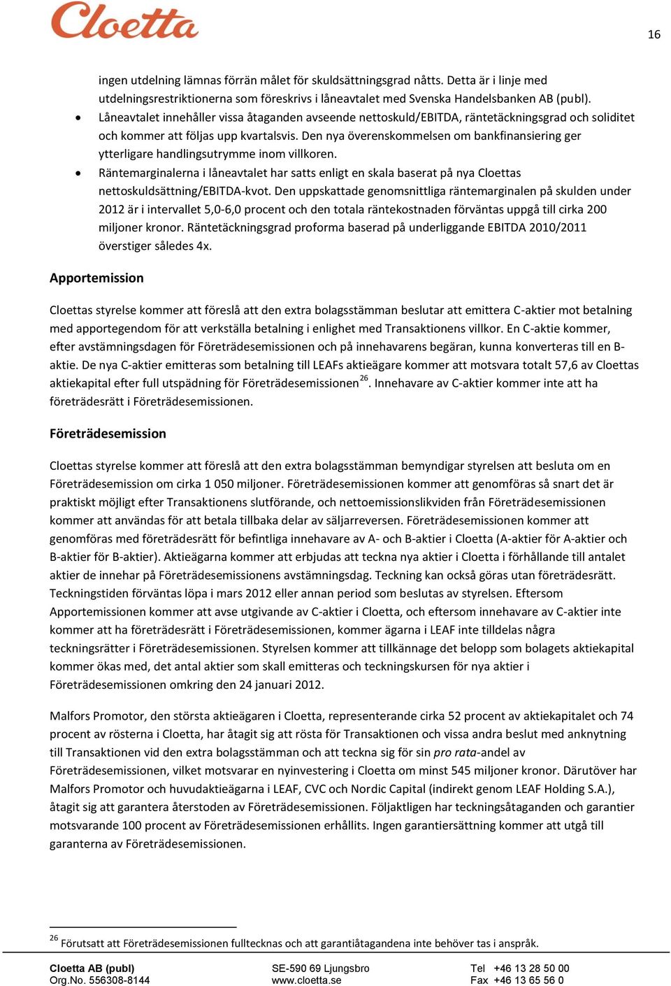 Den nya överenskmmelsen m bankfinansiering ger ytterligare handlingsutrymme inm villkren. Räntemarginalerna i låneavtalet har satts enligt en skala baserat på nya Clettas nettskuldsättning/ebitda-kvt.