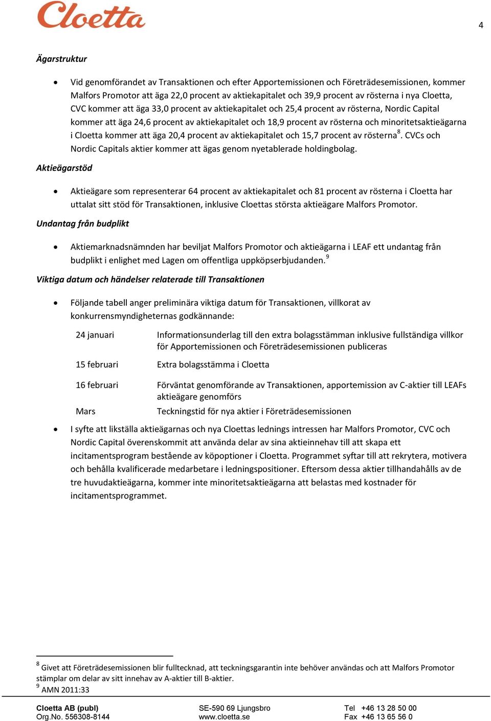 äga 20,4 prcent av aktiekapitalet ch 15,7 prcent av rösterna 8. CVCs ch Nrdic Capitals aktier kmmer att ägas genm nyetablerade hldingblag.