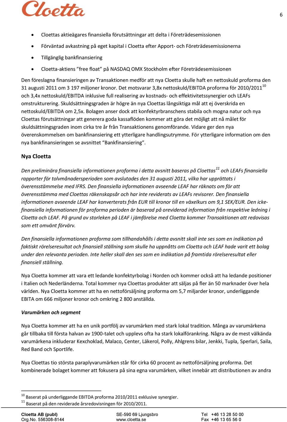 197 miljner krnr. Det mtsvarar 3,8x nettskuld/ebitda prfrma för 2010/2011 10 ch 3,4x nettskuld/ebitda inklusive full realisering av kstnads- ch effektivitetssynergier ch LEAFs mstrukturering.