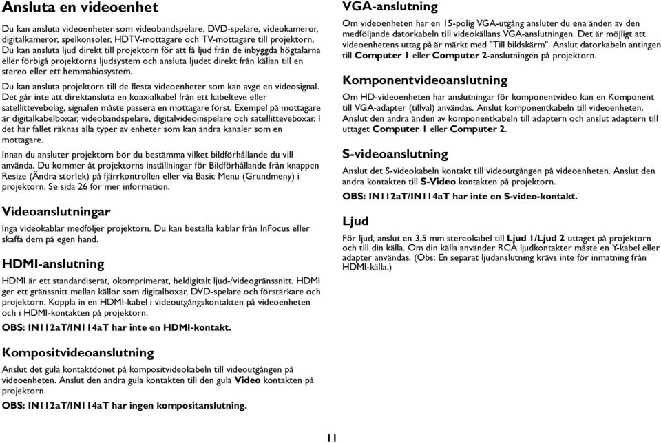 hemmabiosystem. Du kan ansluta projektorn till de flesta videoenheter som kan avge en videosignal.