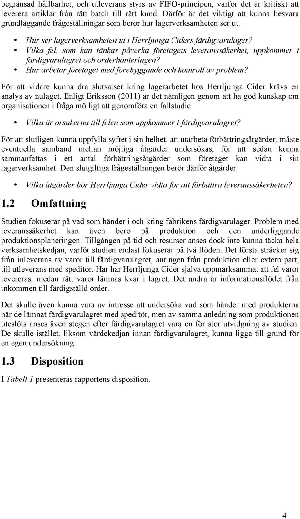 Vilka fel, som kan tänkas påverka företagets leveranssäkerhet, uppkommer i färdigvarulagret och orderhanteringen? Hur arbetar företaget med förebyggande och kontroll av problem?