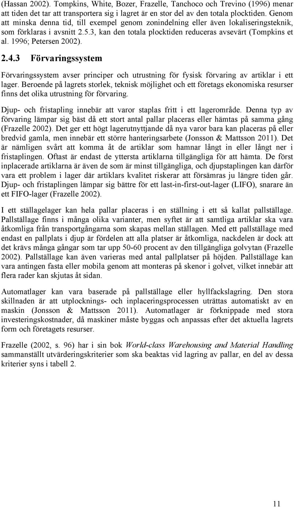 1996; Petersen 2002). 2.4.3 Förvaringssystem Förvaringssystem avser principer och utrustning för fysisk förvaring av artiklar i ett lager.