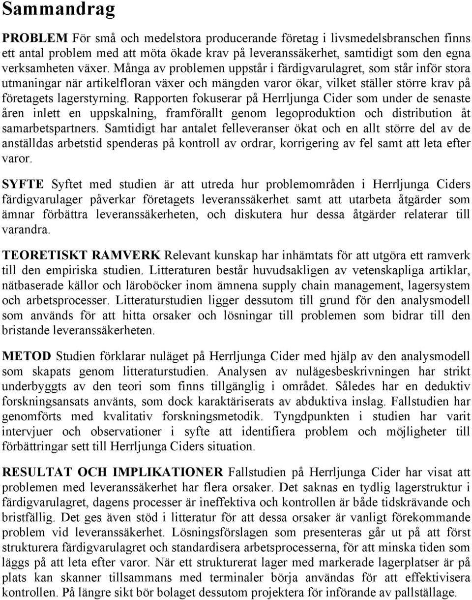 Rapporten fokuserar på Herrljunga Cider som under de senaste åren inlett en uppskalning, framförallt genom legoproduktion och distribution åt samarbetspartners.